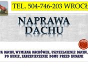 Naprawa dachu cennik, tel. 504-746-203. Remont i uszczelnienie dachu po kunie